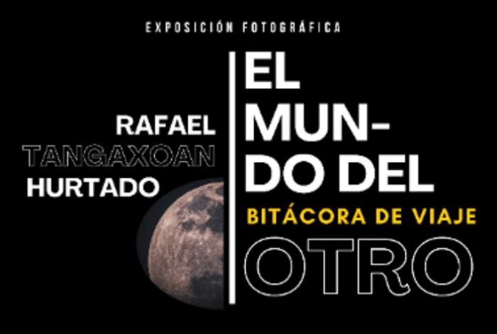 Una visita guiada, por: el mundo del otro; bitácora de viaje de Rafael TangaXoan Hurtado